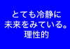 とても冷静に未来をみている。理性的