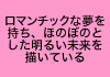 ロマンチックな夢を持ち、ほのぼのとした明るい未来を描いている